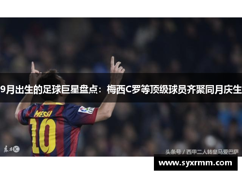 9月出生的足球巨星盘点：梅西C罗等顶级球员齐聚同月庆生