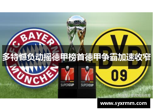 多特憾负动摇德甲榜首德甲争霸加速收窄